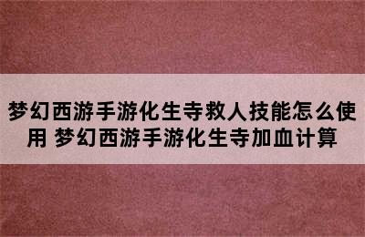 梦幻西游手游化生寺救人技能怎么使用 梦幻西游手游化生寺加血计算